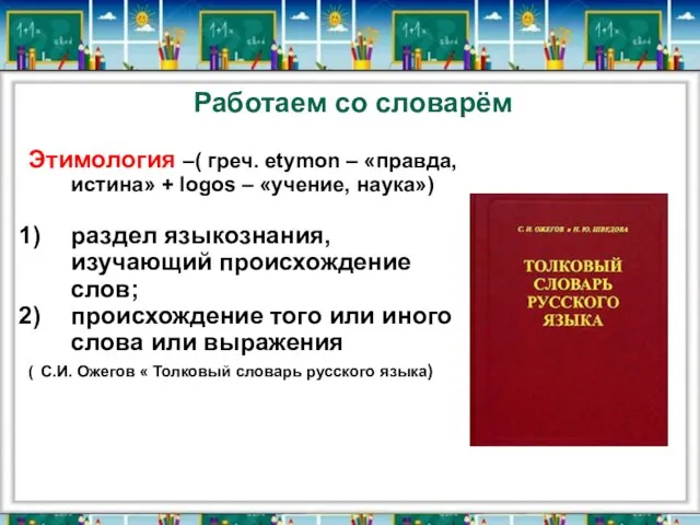 Работаем со словарём Этимология –( греч. еtymon – «правда, истина» + logos