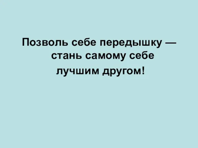 Позволь себе передышку — стань самому себе лучшим другом!