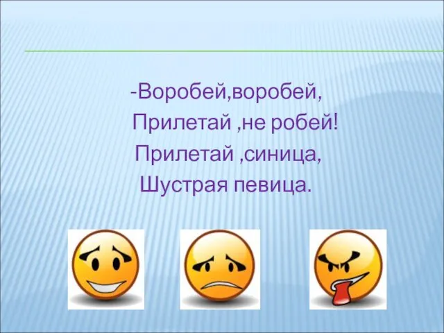 -Воробей,воробей, Прилетай ,не робей! Прилетай ,синица, Шустрая певица.