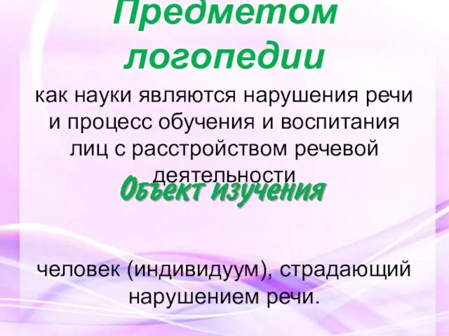 Предметом логопедии как науки являются нарушения речи и процесс обучения и воспитания