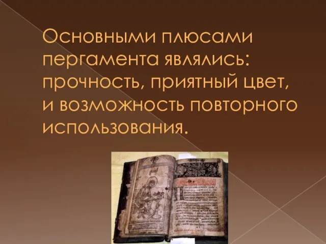 Основными плюсами пергамента являлись: прочность, приятный цвет, и возможность повторного использования.