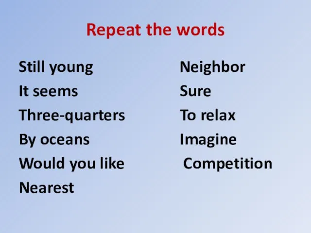 Repeat the words Still young Neighbor It seems Sure Three-quarters To relax