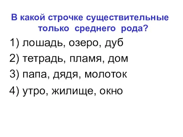 4) утро, жилище, окно В какой строчке существительные только среднего рода? 1)