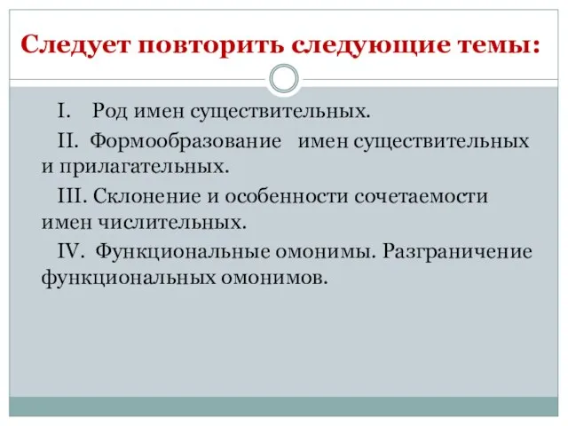 Следует повторить следующие темы: I. Род имен существительных. II. Формообразование имен существительных