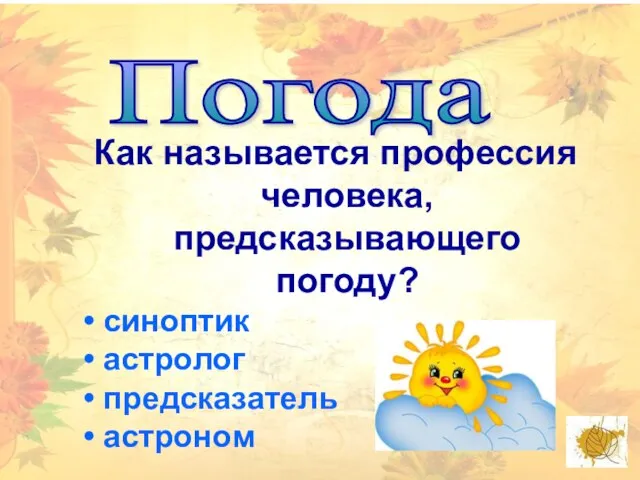 Погода Как называется профессия человека, предсказывающего погоду? синоптик астролог предсказатель астроном