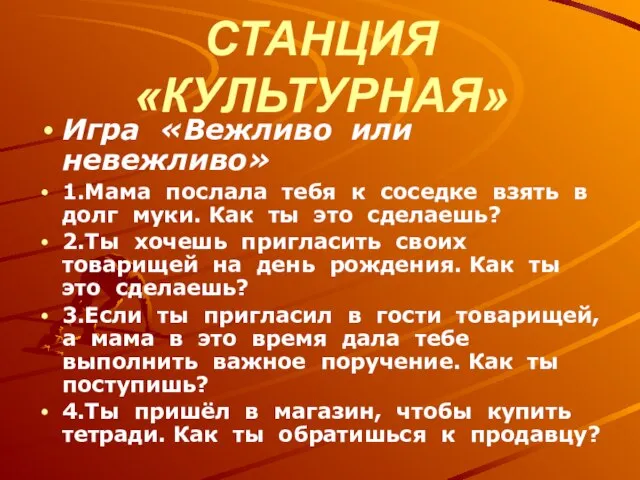 СТАНЦИЯ «КУЛЬТУРНАЯ» Игра «Вежливо или невежливо» 1.Мама послала тебя к соседке взять