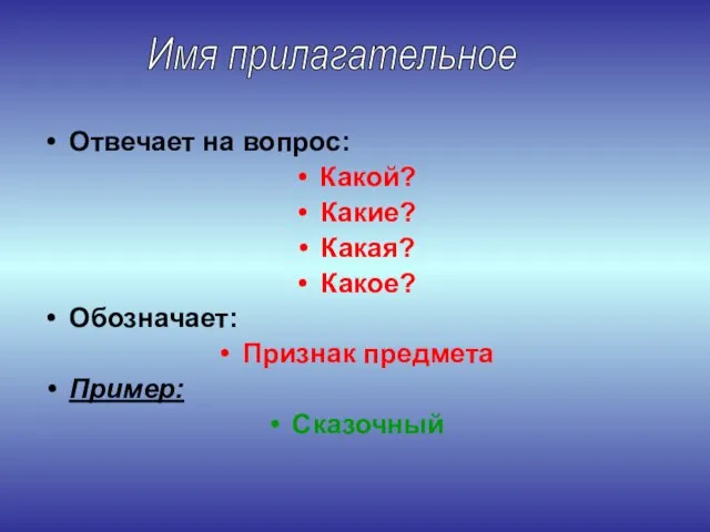 Отвечает на вопрос: Какой? Какие? Какая? Какое? Обозначает: Признак предмета Пример: Сказочный Имя прилагательное