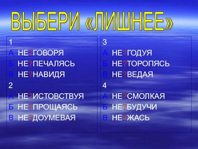 1 А НЕ?ГОВОРЯ Б НЕ?ПЕЧАЛЯСЬ В НЕ?НАВИДЯ 2 А НЕ?ИСТОВСТВУЯ Б НЕ?ПРОЩАЯСЬ