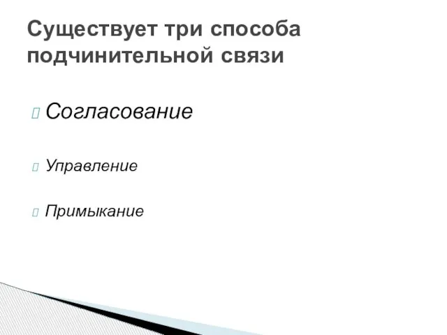 Согласование Управление Примыкание Существует три способа подчинительной связи