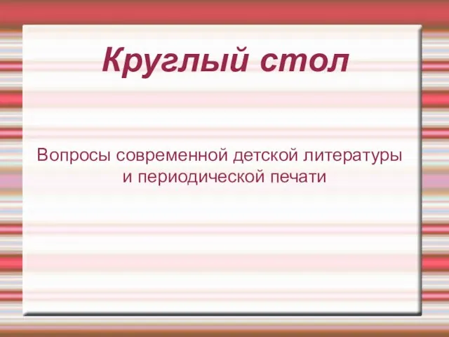 Круглый стол Вопросы современной детской литературы и периодической печати