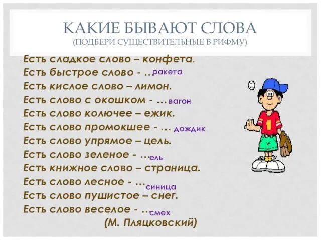 КАКИЕ БЫВАЮТ СЛОВА (ПОДБЕРИ СУЩЕСТВИТЕЛЬНЫЕ В РИФМУ) Есть сладкое слово – конфета.