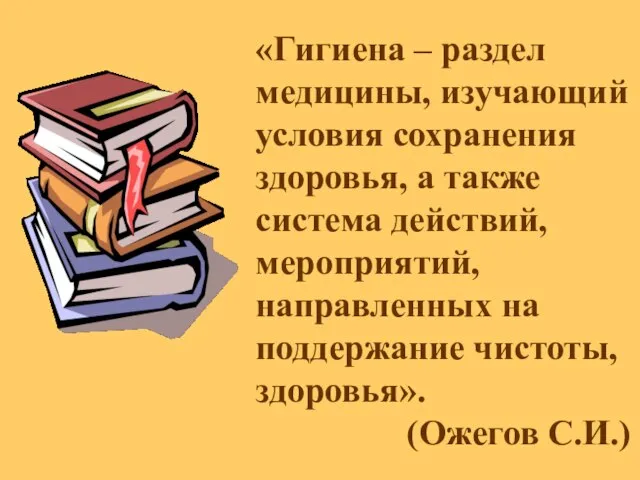 «Гигиена – раздел медицины, изучающий условия сохранения здоровья, а также система действий,