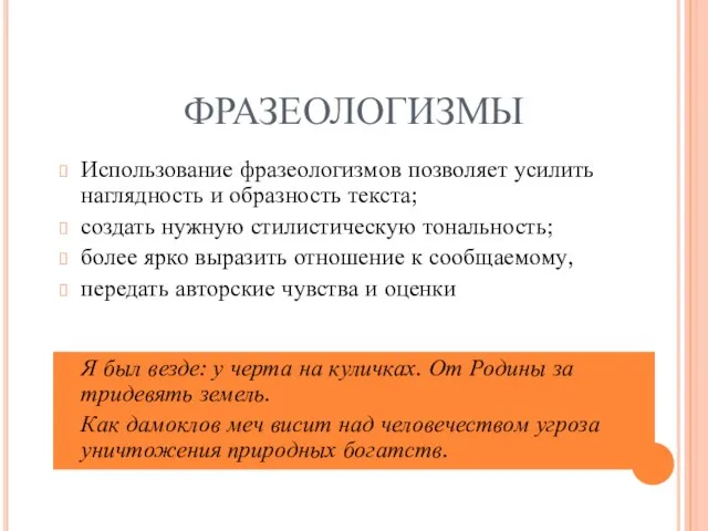 ФРАЗЕОЛОГИЗМЫ Использование фразеологизмов позволяет усилить наглядность и образность текста; создать нужную стилистическую