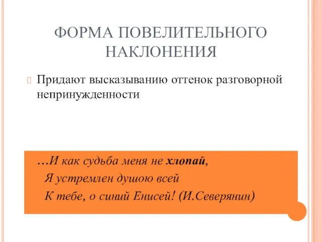 ФОРМА ПОВЕЛИТЕЛЬНОГО НАКЛОНЕНИЯ Придают высказыванию оттенок разговорной непринужденности …И как судьба меня