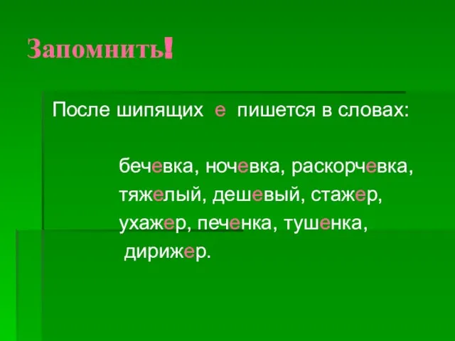 Запомнить! После шипящих е пишется в словах: бечевка, ночевка, раскорчевка, тяжелый, дешевый,