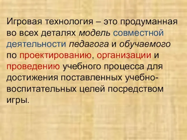 Игровая технология – это продуманная во всех деталях модель совместной деятельности педагога