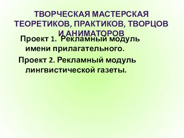 ТВОРЧЕСКАЯ МАСТЕРСКАЯ ТЕОРЕТИКОВ, ПРАКТИКОВ, ТВОРЦОВ И АНИМАТОРОВ Проект 1. Рекламный модуль имени