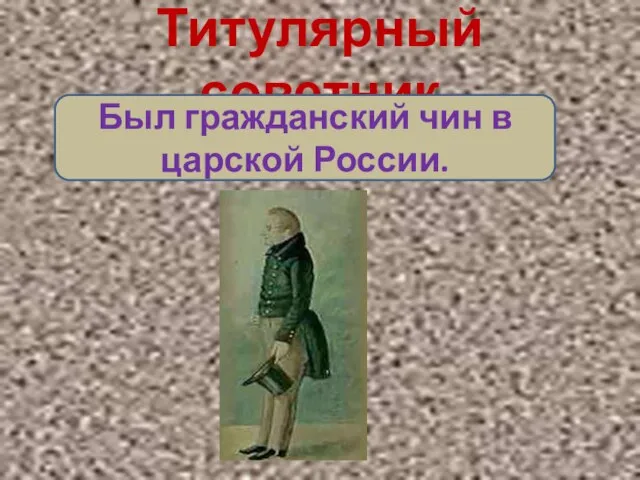 Титулярный советник Был гражданский чин в царской России.