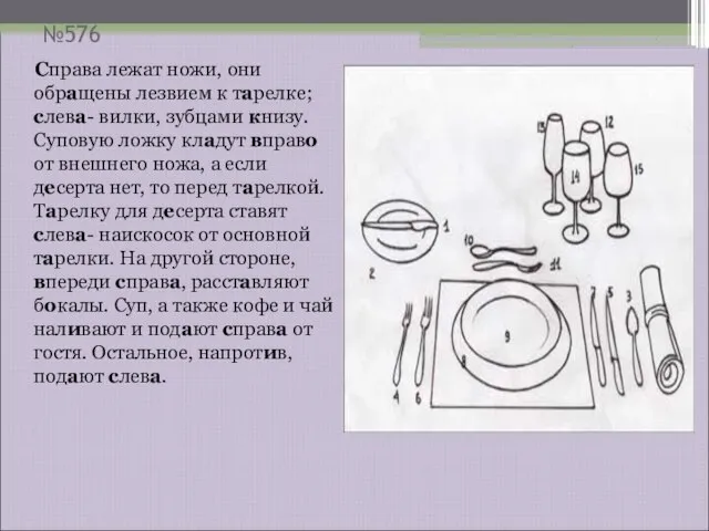 №576 Справа лежат ножи, они обращены лезвием к тарелке; слева- вилки, зубцами