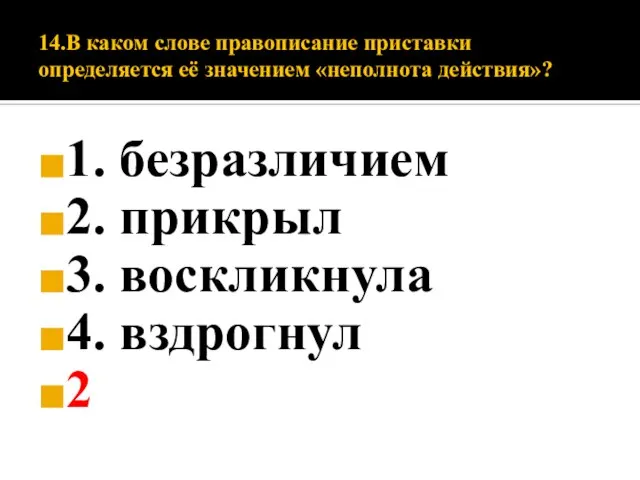 14.В каком слове правописание приставки определяется её значением «неполнота действия»? 1. безразличием