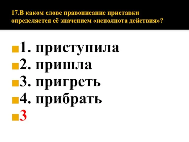 17.В каком слове правописание приставки определяется её значением «неполнота действия»? 1. приступила