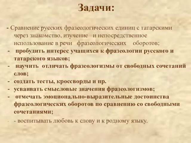 Задачи: - Сравнение русских фразеологических единиц с татарскими через знакомство, изучение и