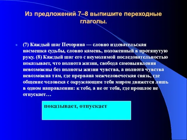 Из предложений 7–8 выпишите переходные глаголы. (7) Каждый шаг Печорина — словно