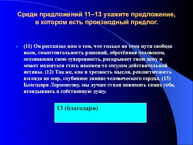 Среди предложений 11–13 укажите предложение, в котором есть производный предлог. (11) Он