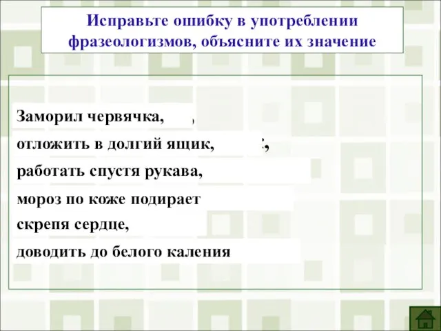 Исправьте ошибку в употреблении фразеологизмов, объясните их значение Уморил червячка, положить в