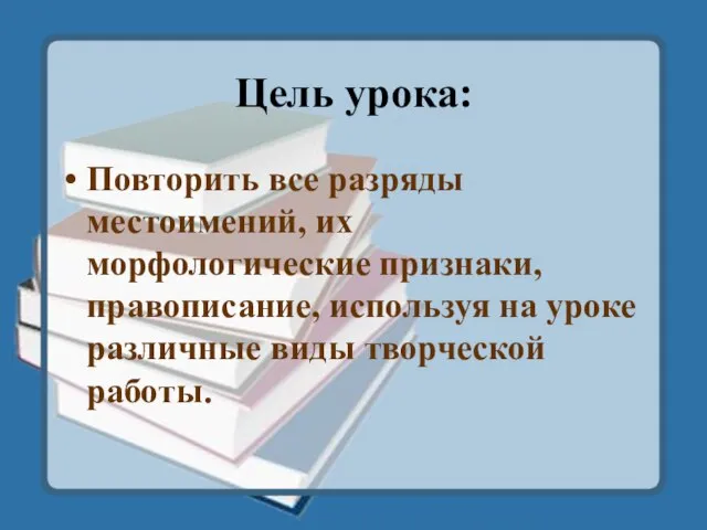 Цель урока: Повторить все разряды местоимений, их морфологические признаки, правописание, используя на