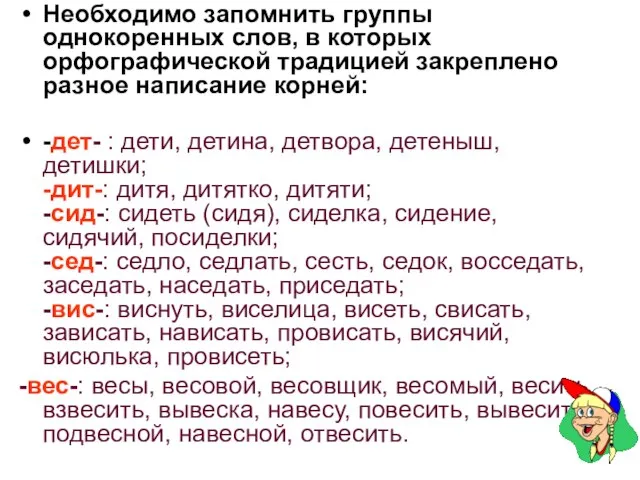 Необходимо запомнить группы однокоренных слов, в которых орфографической традицией закреплено разное написание