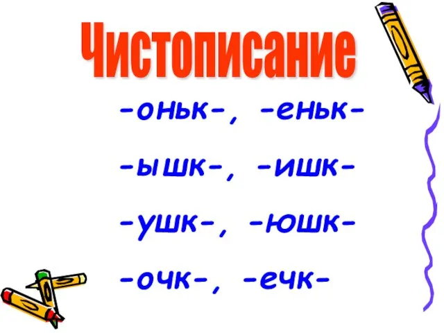 -оньк-, -еньк- -ышк-, -ишк- -ушк-, -юшк- -очк-, -ечк- Чистописание