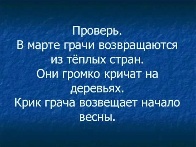 Проверь. В марте грачи возвращаются из тёплых стран. Они громко кричат на