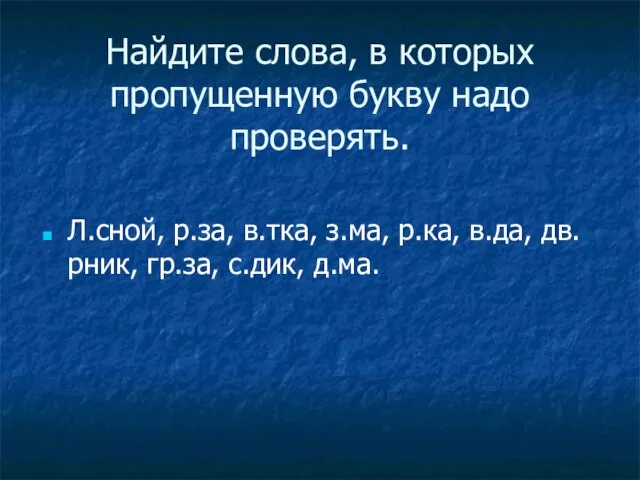 Найдите слова, в которых пропущенную букву надо проверять. Л.сной, р.за, в.тка, з.ма,