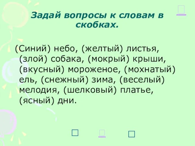 Задай вопросы к словам в скобках. (Синий) небо, (желтый) листья, (злой) собака,