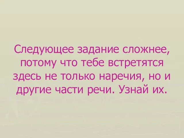 Следующее задание сложнее, потому что тебе встретятся здесь не только наречия, но