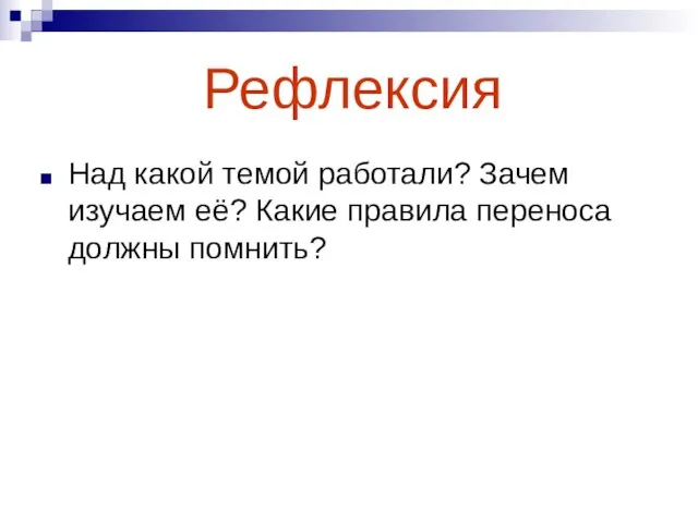 Рефлексия Над какой темой работали? Зачем изучаем её? Какие правила переноса должны помнить?