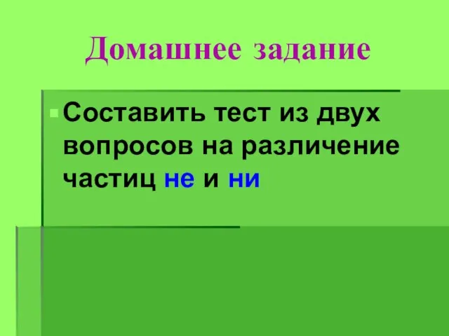 Домашнее задание Составить тест из двух вопросов на различение частиц не и ни