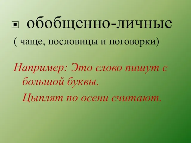 обобщенно-личные ( чаще, пословицы и поговорки) Например: Это слово пишут с большой