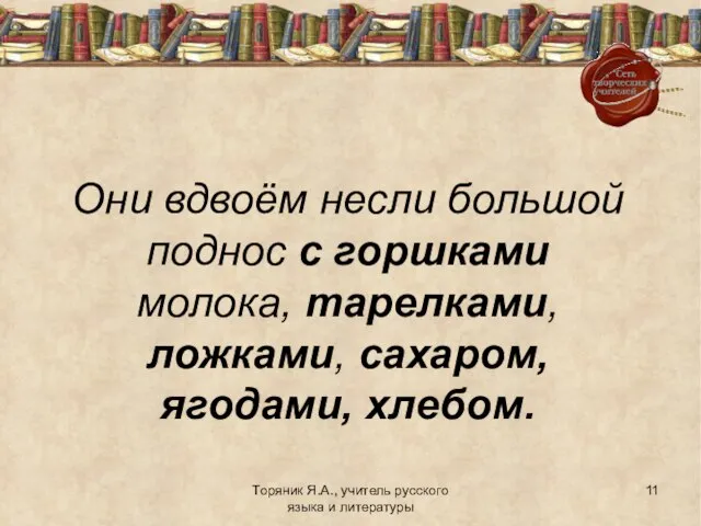 Торяник Я.А., учитель русского языка и литературы Они вдвоём несли большой поднос