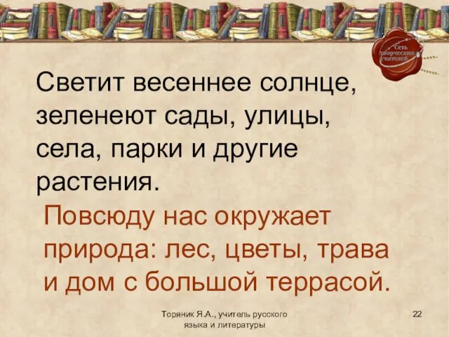 Торяник Я.А., учитель русского языка и литературы Светит весеннее солнце, зеленеют сады,