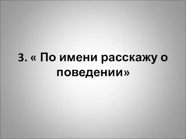 3. « По имени расскажу о поведении»