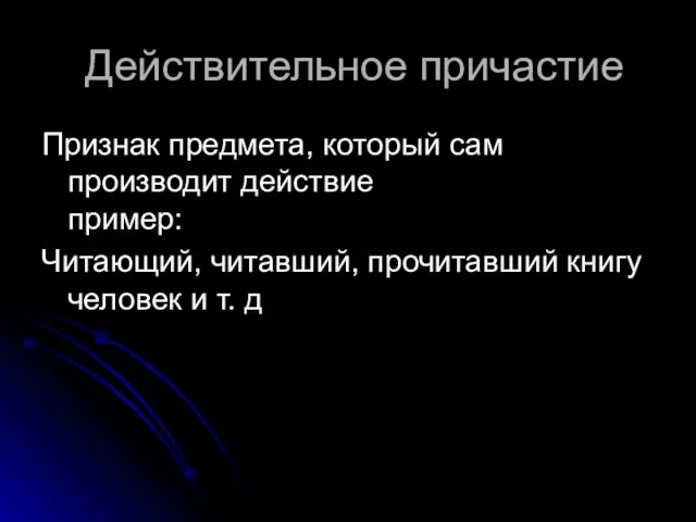 Действительное причастие Признак предмета, который сам производит действие пример: Читающий, читавший, прочитавший