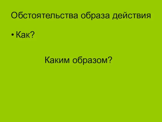 Обстоятельства образа действия Как? Каким образом?