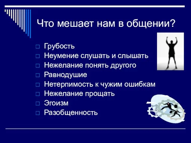 Что мешает нам в общении? Грубость Неумение слушать и слышать Нежелание понять