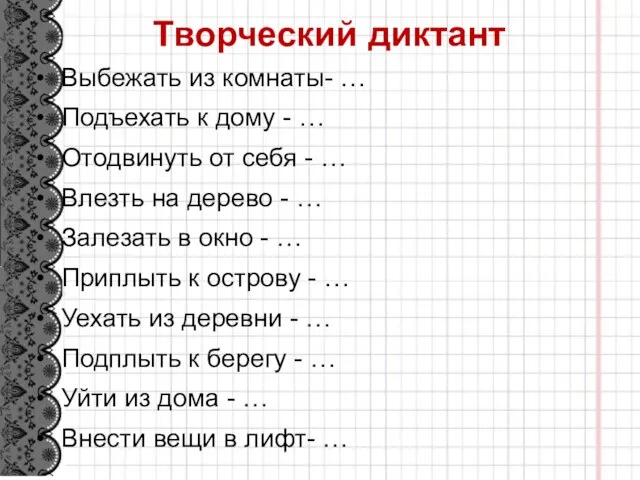 Творческий диктант Выбежать из комнаты- … Подъехать к дому - … Отодвинуть