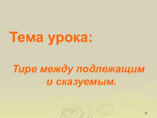 Тема урока: Тире между подлежащим и сказуемым.