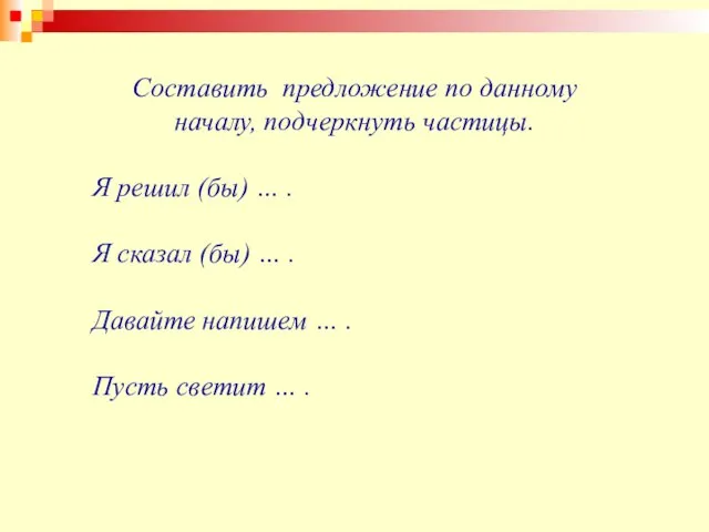 Составить предложение по данному началу, подчеркнуть частицы. Я решил (бы) … .