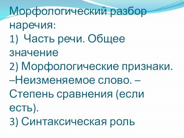 Морфологический разбор наречия: 1) Часть речи. Общее значение 2) Морфологические признаки. –Неизменяемое