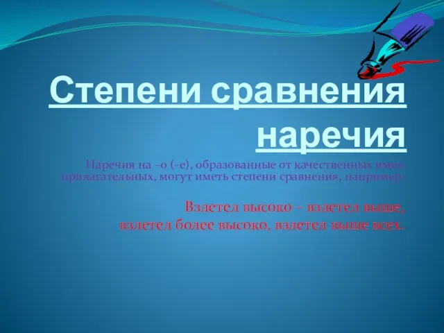 Степени сравнения наречия Наречия на –о (-е), образованные от качественных имен прилагательных,